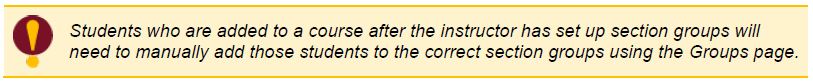 Students who are added to a course after the instructor has set up section groups will need to manually add those students to the correct section groups using the Groups page