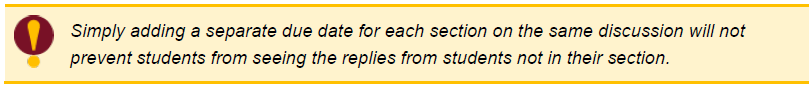 Simply adding a separate due date for each section on the same discussion will not prevent students from seeing the replies from students not in their section.